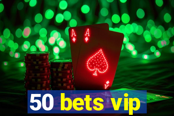 50 bets vip